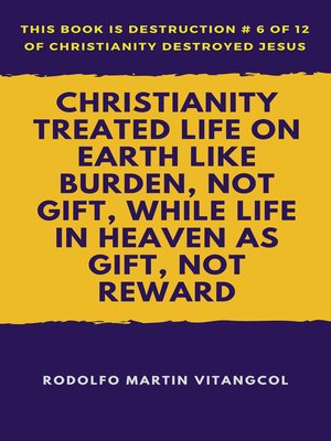 cover image of Christianity Treated Life on Earth Like Burden, Not Gift, While Life in Heaven As Gift, Not Reward